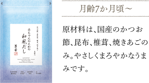 原材料は、国産のかつお節、昆布、椎茸、焼きあごのみ。やさしくまろやかなうまみです。