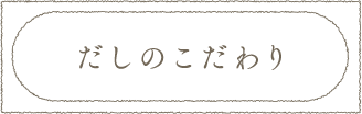 だしのこだわり